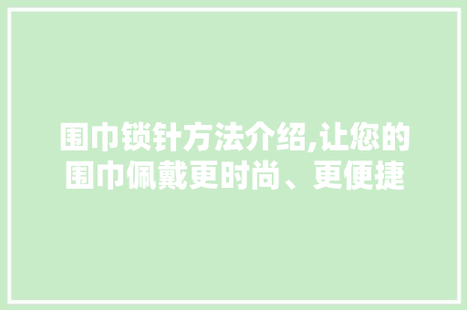 围巾锁针方法介绍,让您的围巾佩戴更时尚、更便捷 服务器/数据库