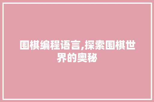 围棋编程语言,探索围棋世界的奥秘