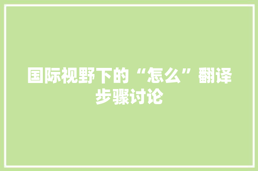 国际视野下的“怎么”翻译步骤讨论