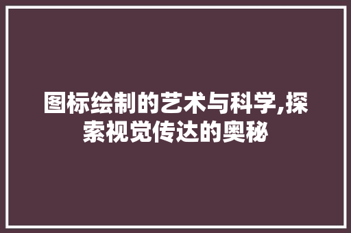 图标绘制的艺术与科学,探索视觉传达的奥秘
