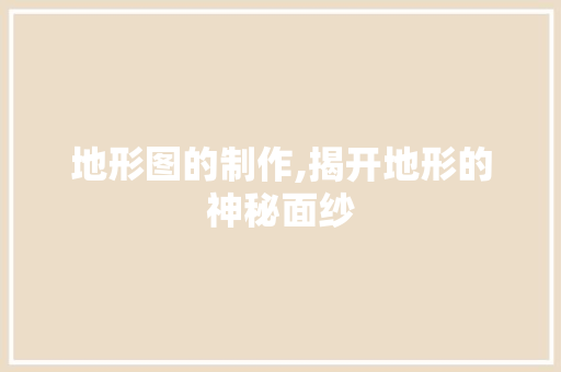地形图的制作,揭开地形的神秘面纱 WordPress教程