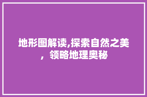 地形图解读,探索自然之美，领略地理奥秘 建站教程