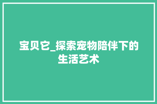 宝贝它_探索宠物陪伴下的生活艺术