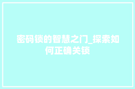密码锁的智慧之门_探索如何正确关锁
