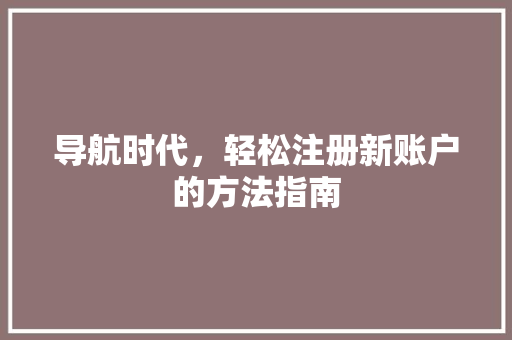 导航时代，轻松注册新账户的方法指南