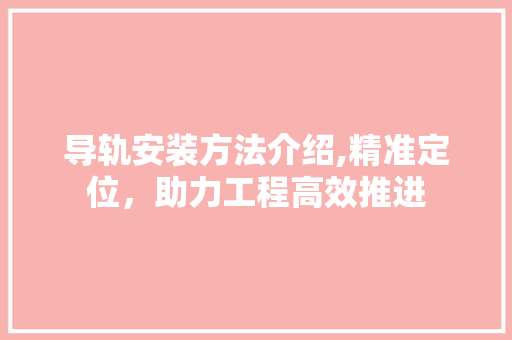 导轨安装方法介绍,精准定位，助力工程高效推进
