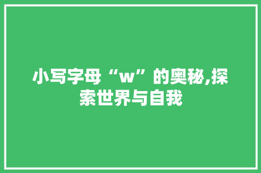 小写字母“w”的奥秘,探索世界与自我