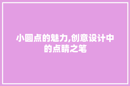 小圆点的魅力,创意设计中的点睛之笔