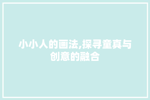 小小人的画法,探寻童真与创意的融合 友链在线