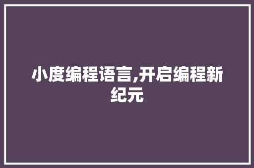小度编程语言,开启编程新纪元