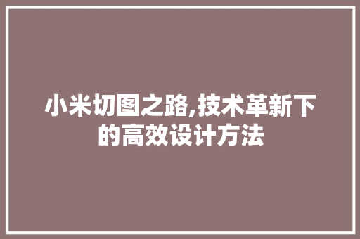 小米切图之路,技术革新下的高效设计方法 友链在线