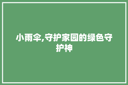 小雨伞,守护家园的绿色守护神