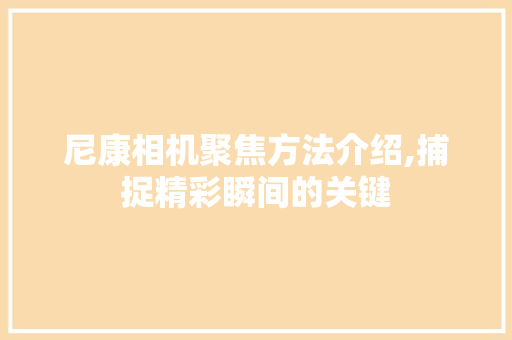 尼康相机聚焦方法介绍,捕捉精彩瞬间的关键