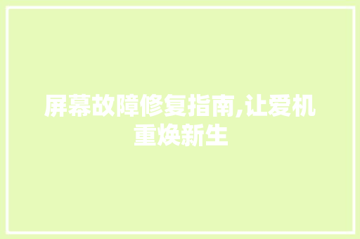 屏幕故障修复指南,让爱机重焕新生