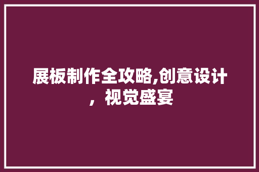 展板制作全攻略,创意设计，视觉盛宴