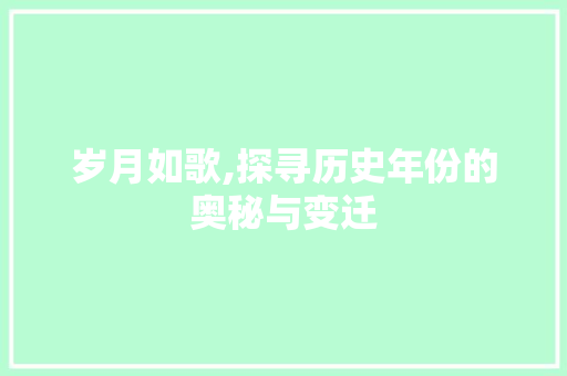 岁月如歌,探寻历史年份的奥秘与变迁
