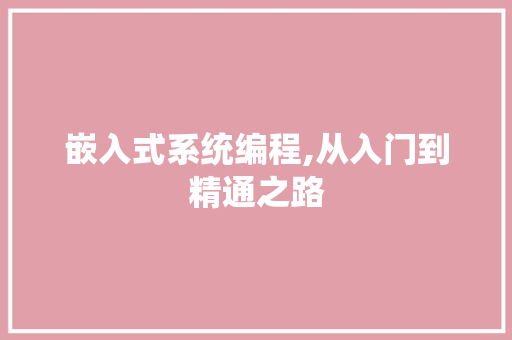 嵌入式系统编程,从入门到精通之路