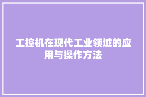 工控机在现代工业领域的应用与操作方法