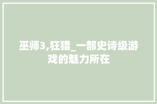 巫师3,狂猎_一部史诗级游戏的魅力所在
