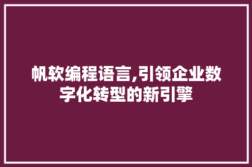 帆软编程语言,引领企业数字化转型的新引擎
