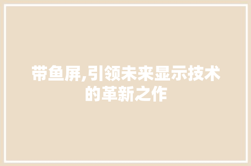 带鱼屏,引领未来显示技术的革新之作