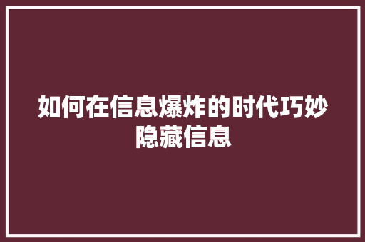如何在信息爆炸的时代巧妙隐藏信息