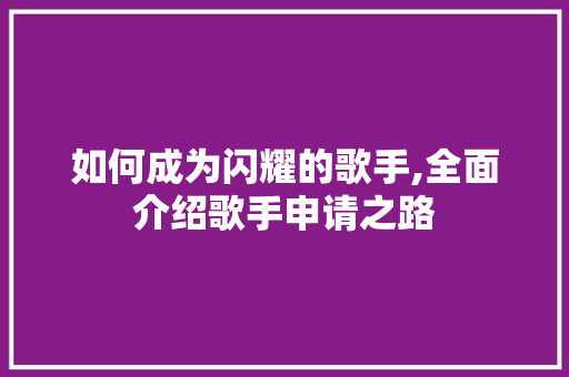 如何成为闪耀的歌手,全面介绍歌手申请之路