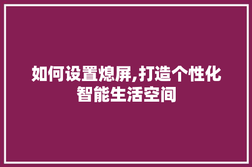 如何设置熄屏,打造个性化智能生活空间