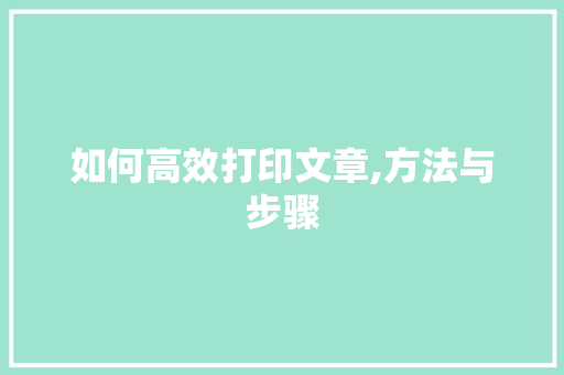 如何高效打印文章,方法与步骤