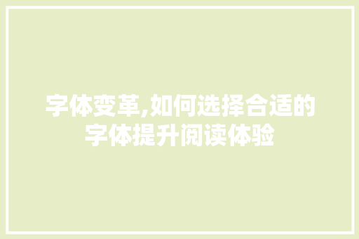 字体变革,如何选择合适的字体提升阅读体验