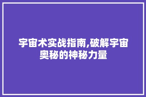 宇宙术实战指南,破解宇宙奥秘的神秘力量