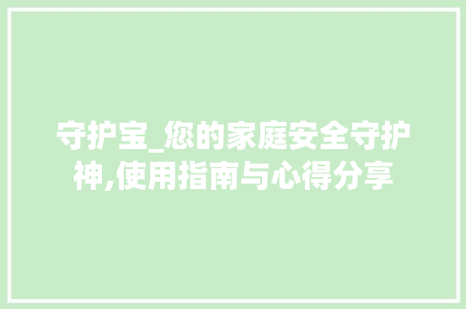 守护宝_您的家庭安全守护神,使用指南与心得分享