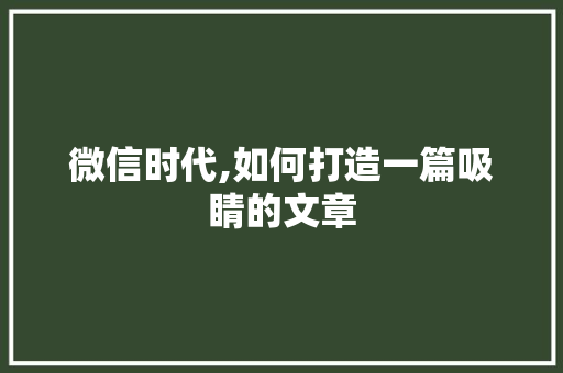 微信时代,如何打造一篇吸睛的文章