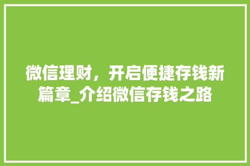 微信理财，开启便捷存钱新篇章_介绍微信存钱之路