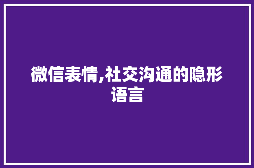 微信表情,社交沟通的隐形语言