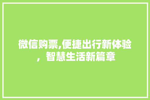微信购票,便捷出行新体验，智慧生活新篇章