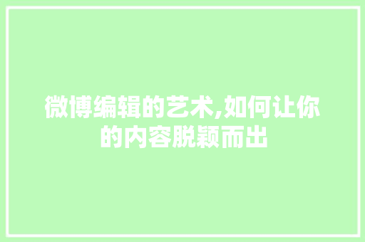 微博编辑的艺术,如何让你的内容脱颖而出 WordPress教程