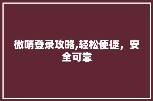微哨登录攻略,轻松便捷，安全可靠