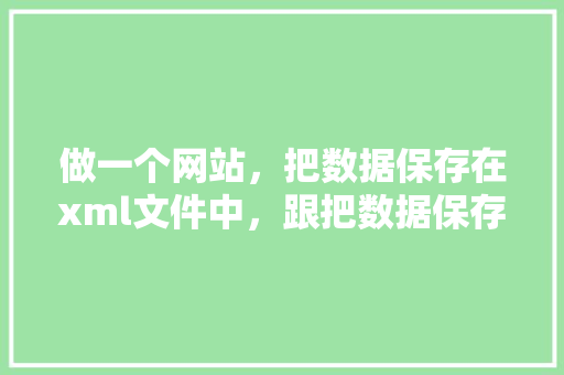 做一个网站，把数据保存在xml文件中，跟把数据保存在数据库中，区别有多大「web网页空间与数据库的关系」 做一个网站，把数据保存在xml文件中，跟把数据保存在数据库中，区别有多大「web网页空间与数据库的关系」 Web前端