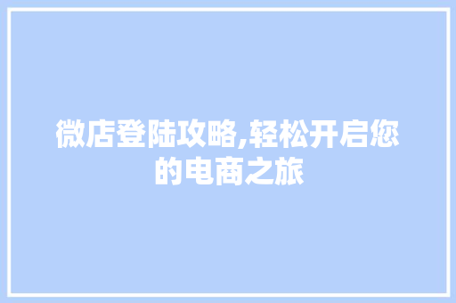 微店登陆攻略,轻松开启您的电商之旅