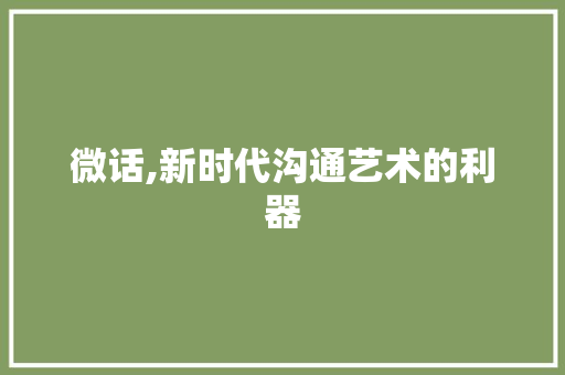 微话,新时代沟通艺术的利器
