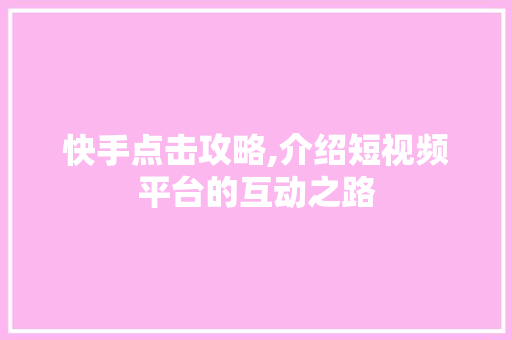 快手点击攻略,介绍短视频平台的互动之路 友链在线