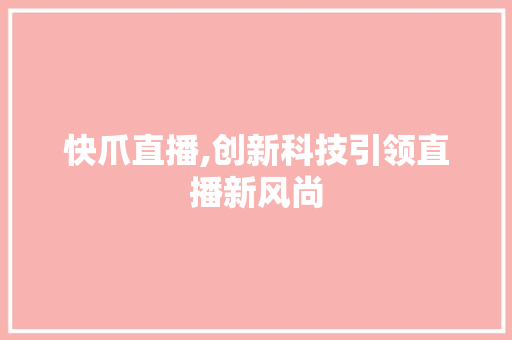 快爪直播,创新科技引领直播新风尚 建站教程