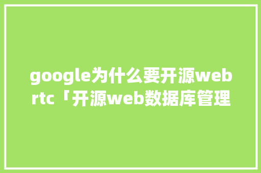 google为什么要开源webrtc「开源web数据库管理系统」 google为什么要开源webrtc「开源web数据库管理系统」 WordPress教程