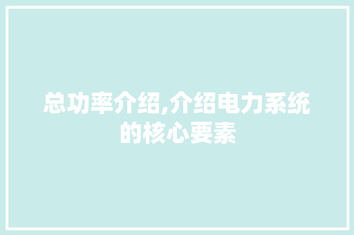 总功率介绍,介绍电力系统的核心要素