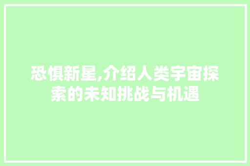 恐惧新星,介绍人类宇宙探索的未知挑战与机遇