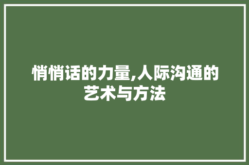 悄悄话的力量,人际沟通的艺术与方法