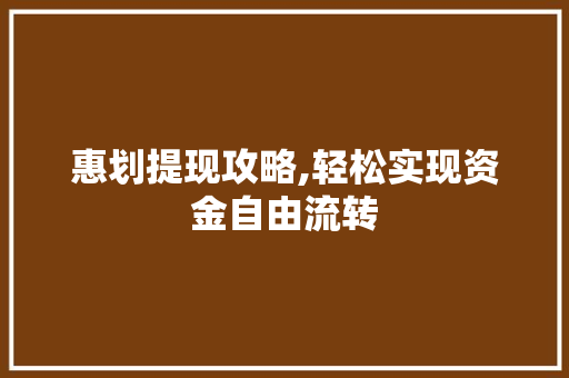惠划提现攻略,轻松实现资金自由流转
