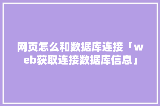 网页怎么和数据库连接「web获取连接数据库信息」 网页怎么和数据库连接「web获取连接数据库信息」 服务器/数据库