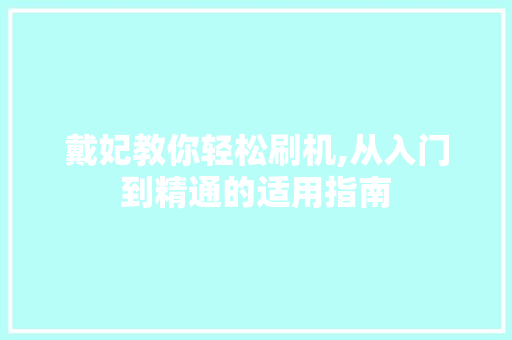 戴妃教你轻松刷机,从入门到精通的适用指南